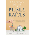 La verdad de los Bienes Raíces: Como iniciar en el negocio con historias reales