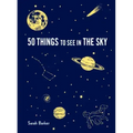 50 Things to See in the Sky: (Illustrated Beginner's Guide to Stargazing with Step by Step Instructions and Diagrams, Glow in the Dark Cover)