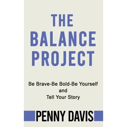 The Balance Project: Be Brave-Be Bold-Be Yourself and Tell Your Story
