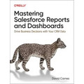 Mastering Salesforce Reports and Dashboards: Drive Business Decisions with Your Crm Data