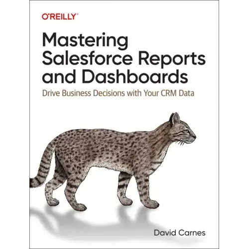 Mastering Salesforce Reports and Dashboards: Drive Business Decisions with Your Crm Data