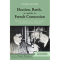 Election, Barth, and the French Connection, 2nd Edition: How Pierre Maury Gave a "Decisive Impetus" to Karl Barth's Doctrine of Election