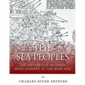 The Sea Peoples: The Mysterious Nomads Who Ushered in the Iron Age