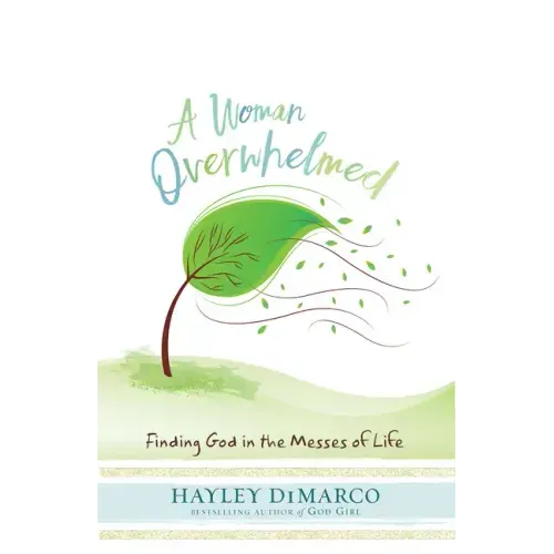 A Woman Overwhelmed: Finding God in the Messes of Life