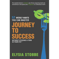 Journey to Success - 52 Weekly Habits You Can Master Without Sticking a Fork in Your Eye: The Essential Guide to Jumpstarting Your Life by Conquering