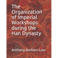 The Organization of Imperial Workshops during the Han Dynasty