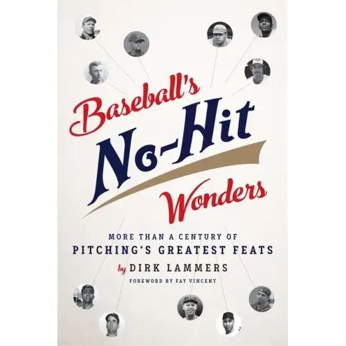Baseball's No-Hit Wonders: More Than a Century of Pitching's Greatest Feats