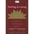 Nursing as Caring: A Model for Transforming Practice: A Model for Transforming Practice
