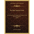 The Ship Captain's Guide: Or Instructions to Masters of Vessels in the Merchant Service (1854)
