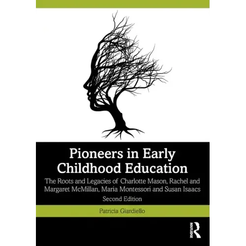 Pioneers in Early Childhood Education: The Roots and Legacies of Charlotte Mason, Rachel and Margaret McMillan, Maria Montessori and Susan Isaacs