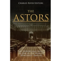 The Astors: The History and Legacy of One of the World's Wealthiest Families