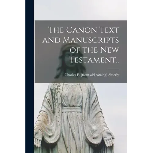 The Canon Text and Manuscripts of the New Testament..