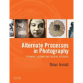 Alternate Processes in Photography: Technique, History, and Creative Potential