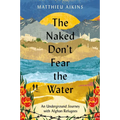The Naked Don't Fear the Water: An Underground Journey with Afghan Refugees