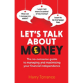 Let's Talk About Money: The no-nonsense guide to managing and maximising your financial independence