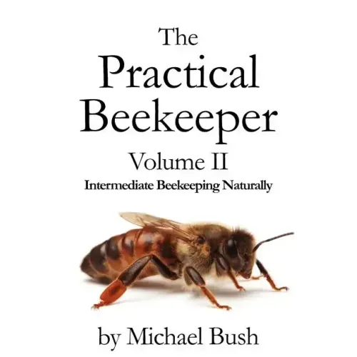The Practical Beekeeper Volume II Intermediate Beekeeping Naturally