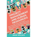 Project Management and Human Resources: How to Use Agile, Scrum, Lean Six Sigma, Kanban and Kaizen for Managing Projects Along with a Guide on Human R