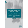 Machines, Bodies and Invisible Hands: Metaphors of Order and Economic Theory in Adam Smith