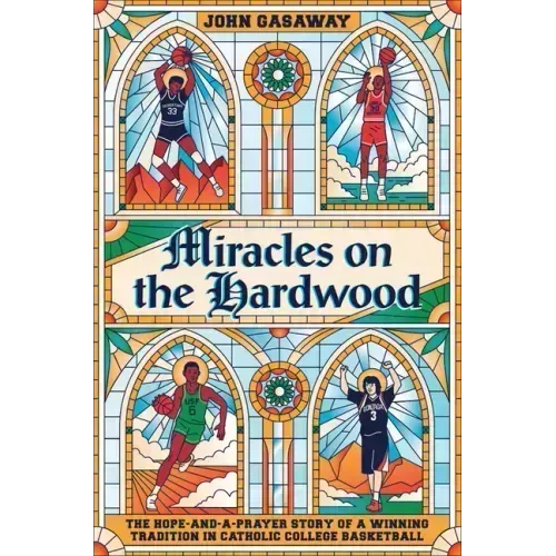 Miracles on the Hardwood: The Hope-And-A-Prayer Story of a Winning Tradition in Catholic College Basketball