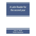A Latin reader for the second year, with notes, exercises for translation into Latin, grammatical appendix, and vocabularies
