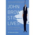 John Brown Still Lives!: America's Long Reckoning with Violence, Equality, and Change