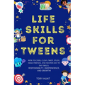 Life Skills for Tweens: How to Cook, Clean, Shop, Study, Make Friends, and Master Your Day to Day Skills. Responsibility, Independence, and Growth!