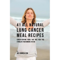 41 All Natural Lung Cancer Meal Recipes: Cancer-Fighting Foods That Will Help You Stimulate Your Immune System