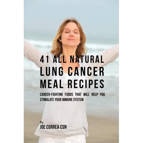 41 All Natural Lung Cancer Meal Recipes: Cancer-Fighting Foods That Will Help You Stimulate Your Immune System