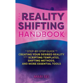 The Reality Shifting Handbook: A Step-By-Step Guide to Creating Your Desired Reality with Scripting Templates, Shifting Methods, and More Essential To