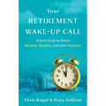 Your Retirement Wake-Up Call: Action Steps to Retire Healthy, Wealthy, and with Purpose!