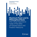 Maximum Power and Its Philosophical Roots: The Critical Importance Today of the Ideas of Howard Odum and Friedrich Nietzsche