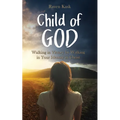 Child of God: Walking in Victory by Walking in Your Identity in Christ