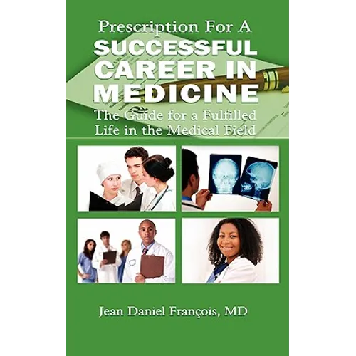 Prescription For A Successful Career in Medicine: The Guide for a Fulfilled Life in the Medical Field