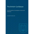 The British Caribbean: From the decline of colonialism to the end of Federation