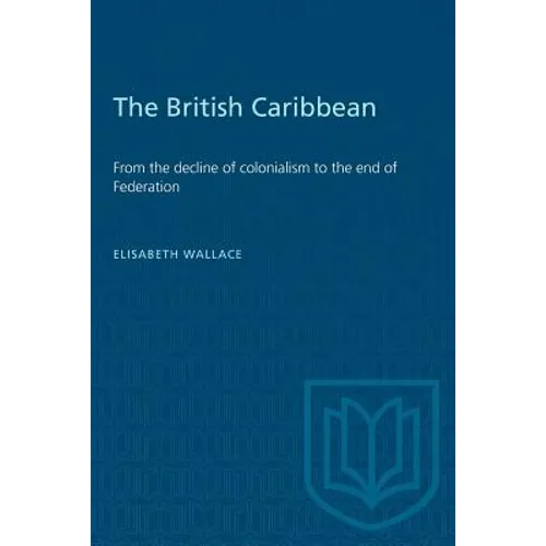 The British Caribbean: From the decline of colonialism to the end of Federation