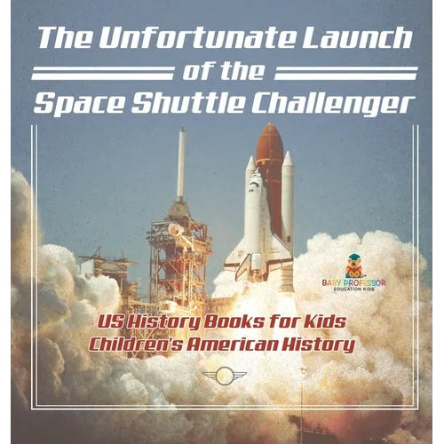 The Unfortunate Launch of the Space Shuttle Challenger - US History Books for Kids Children's American History