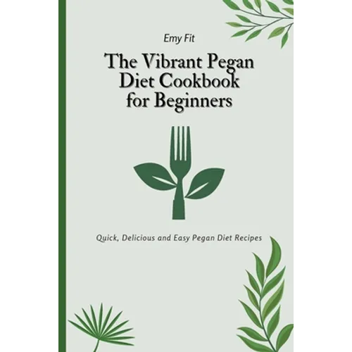 The Vibrant Pegan Diet Cookbook for Beginners: Quick, Delicious and Easy Pegan Diet Recipes