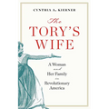 The Tory's Wife: A Woman and Her Family in Revolutionary America