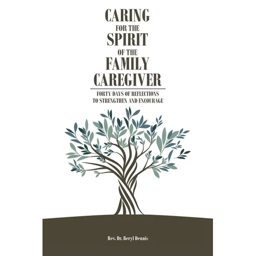 Caring for the Spirit of the Family Caregiver: Forty Days of Reflections to Strengthen and Encourage