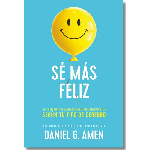 Sé Más Feliz (You Happier Spanish Edition): Los 7 Secretos de la Neurociencia Para Sentirte Bien Según Tu Tipo de Cerebro.