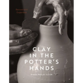 Clay in the Potter's Hands: Revised and Expanded