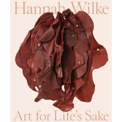 Hannah Wilke: Art for Life's Sake