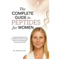 The Complete Guide to Peptides For Women: The Biohacker's Protocol to Reverse the Signs of Aging, Ignite Fat Loss, and Restore Youthful Skin, Hair, an