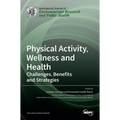 Physical Activity, Wellness and Health: Challenges, Benefits and Strategies
