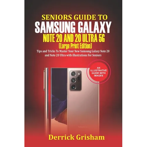Seniors Guide To Samsung Galaxy Note 20 Ultra 5g (Large Print Edition): Tips and Tricks to Master Your New Samsung Galaxy Note 20 and 20 Ultra With il