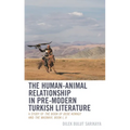 Human-Animal Relationship in Pre-Modern Turkish Literature: A Study of The Book of Dede Korkut and The Masnavi, Book I, II