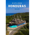 Explore Honduras 2024: Your Complete Pocket Guide to the Natural Beauty of Central America, Wildlife-Watching, Sights, Foods, Best Beaches, a