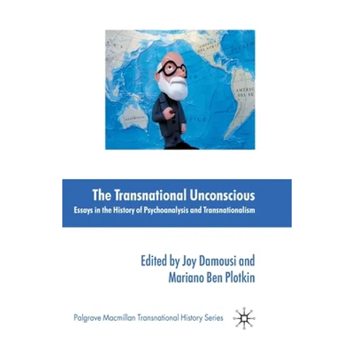 The Transnational Unconscious: Essays in the History of Psychoanalysis and Transnationalism