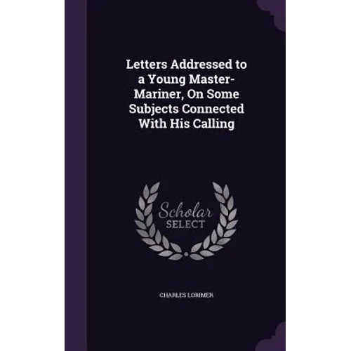Letters Addressed to a Young Master-Mariner, On Some Subjects Connected With His Calling