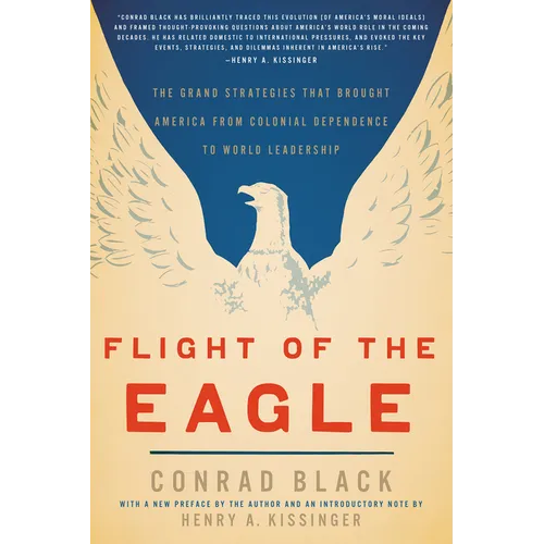 Flight of the Eagle: The Grand Strategies That Brought America from Colonial Dependence to World Leadership